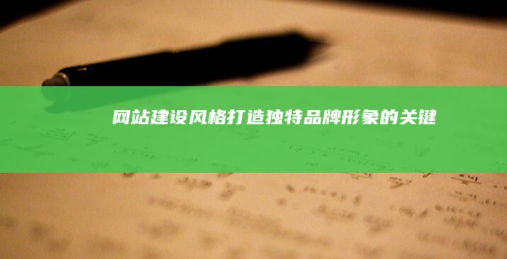网站建设风格：打造独特品牌形象的关键