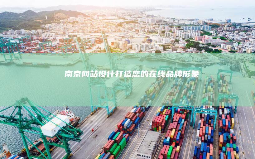 南京网站设计：打造您的在线品牌形象