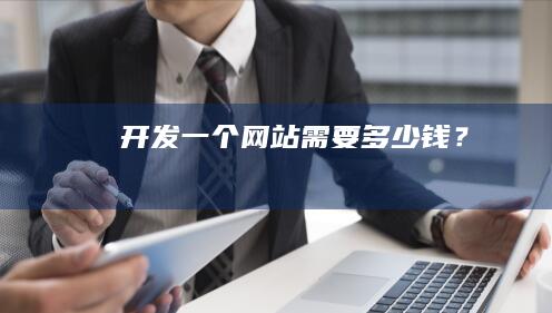 开发一个网站需要多少钱？