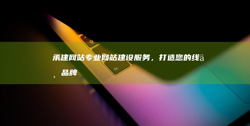 承建网站 - 专业网站建设服务，打造您的线上品牌
