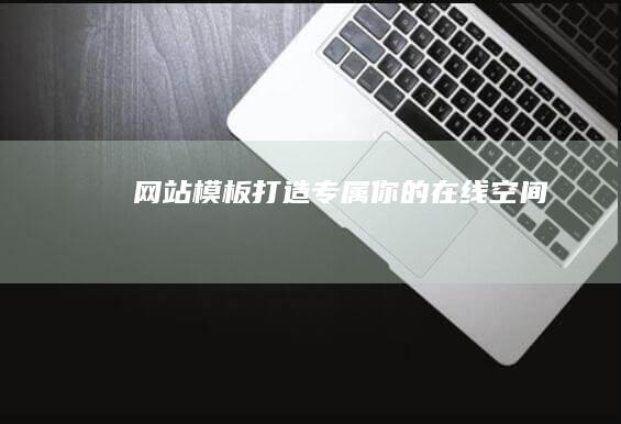 网站模板：打造专属你的在线空间