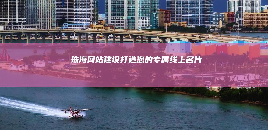珠海网站建设：打造您的专属线上名片