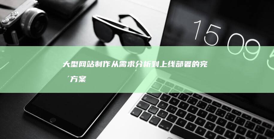 大型网站制作：从需求分析到上线部署的完整方案