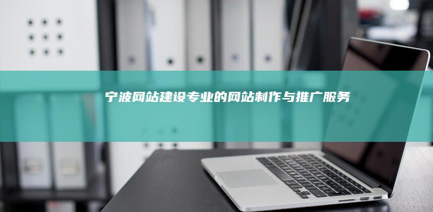 宁波网站建设：专业的网站制作与推广服务
