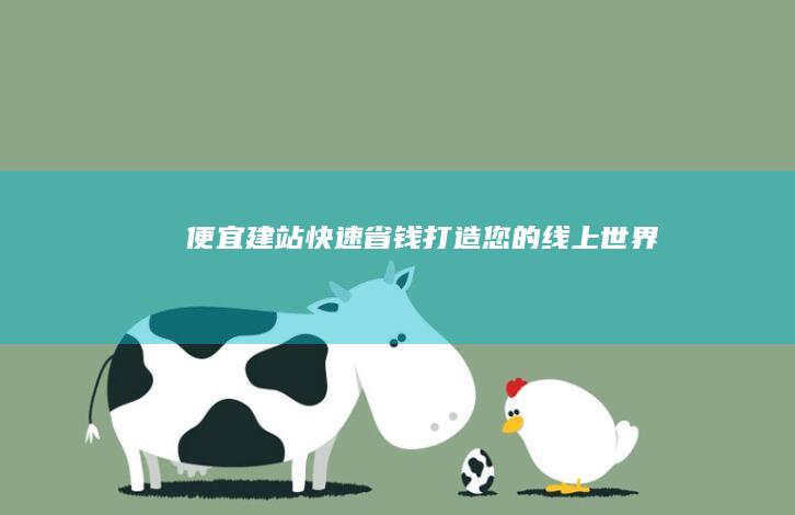 便宜建站：快速、省钱打造您的线上世界