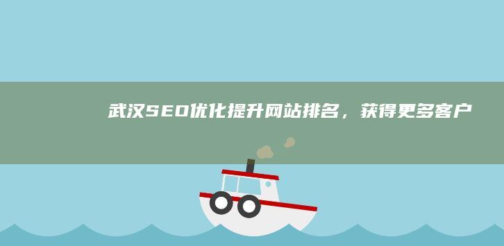 武汉SEO优化：提升网站排名，获得更多客户