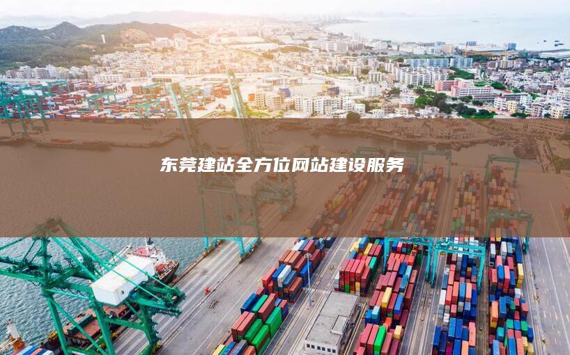 东莞建站：全方位网站建设服务