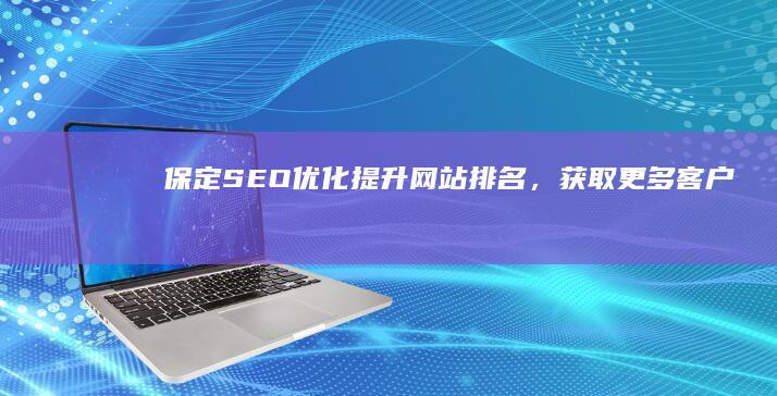 保定SEO优化：提升网站排名，获取更多客户