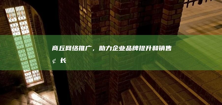 商丘网络推广，助力企业品牌提升和销售增长