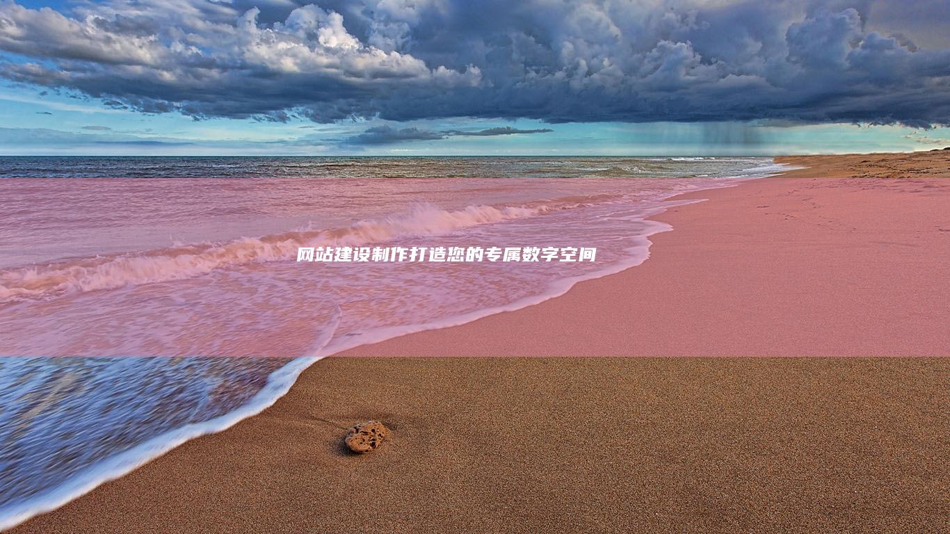 网站建设制作 - 打造您的专属数字空间
