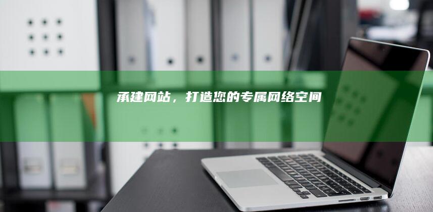 承建网站，打造您的专属网络空间